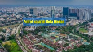 Sejarah Lahirnya Kota Medan