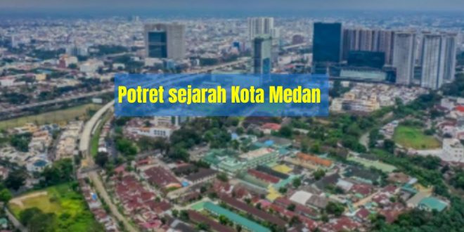 Sejarah Lahirnya Kota Medan