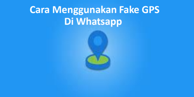 Cara menggunakan fake gps di whatsapp