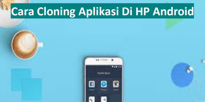 Cara Cloning Aplikasi di hp android