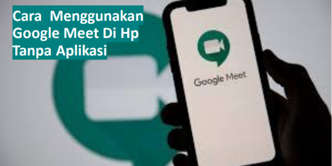 Cara menggunakan google meet di hp tanpa aplikasi