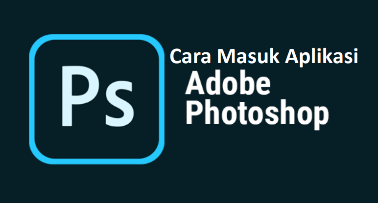Cara masuk aplikasi adobe photoshop