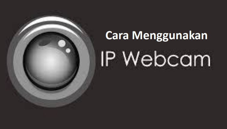 Cara Menggunakan Ip webcam 1 Cara menggunakan Ip webcam