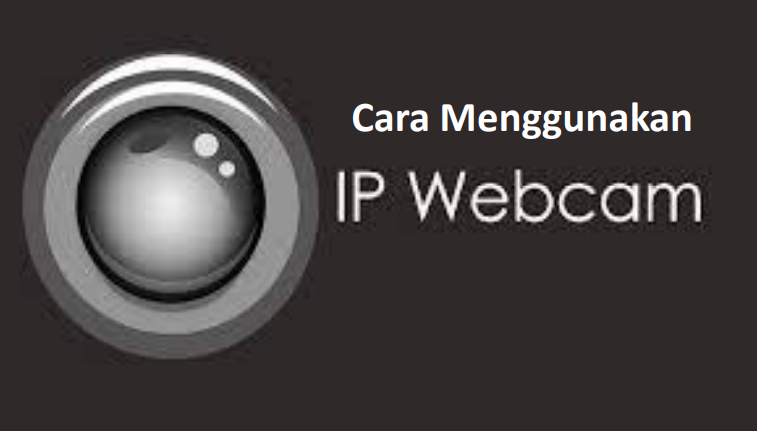 Cara menggunakan Ip webcam