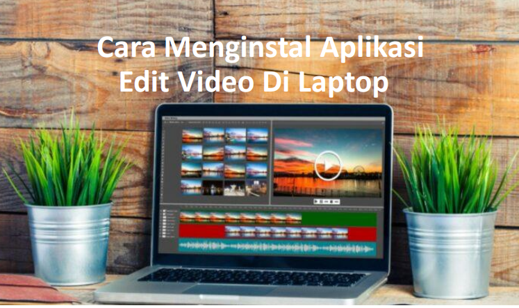 Cara menginstal aplikasi edit video di laptop