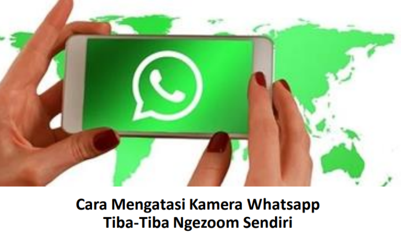 Cara Mengatasi Kamera Whatsapp Tiba-Tiba Ngezoom Sendiri