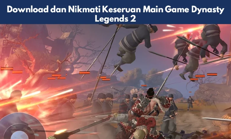 Download dan Nikmati Keseruan Main Game Dynasty Legends 2 1 Game Dynasty Legends 2