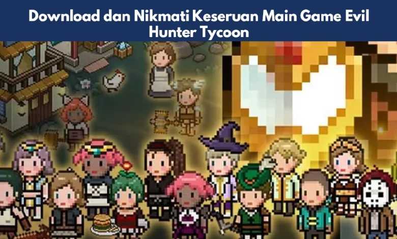 Download dan Nikmati Keseruan Main Game Evil Hunter Tycoon