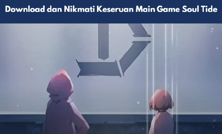 Download dan Nikmati Keseruan Main Game Soul Tide 1 Game Soul Tide
