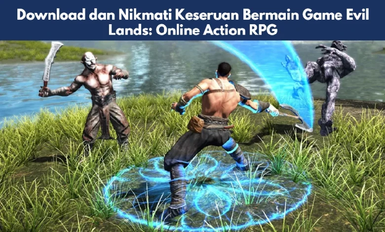 Download dan Nikmati Keseruan Bermain Game Evil Lands: Online Action RPG 1 Game Evil Lands