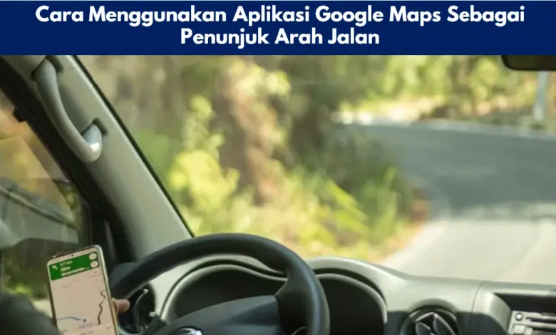 Cara Menggunakan Aplikasi Google Maps