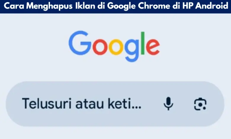 Cara Menghapus Iklan di Google Chrome di HP Android