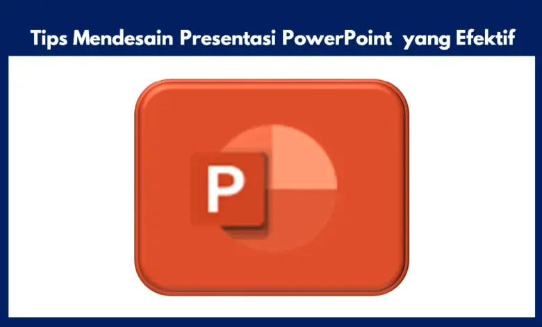 Tips Mendesain Presentasi PowerPoint yang Efektif